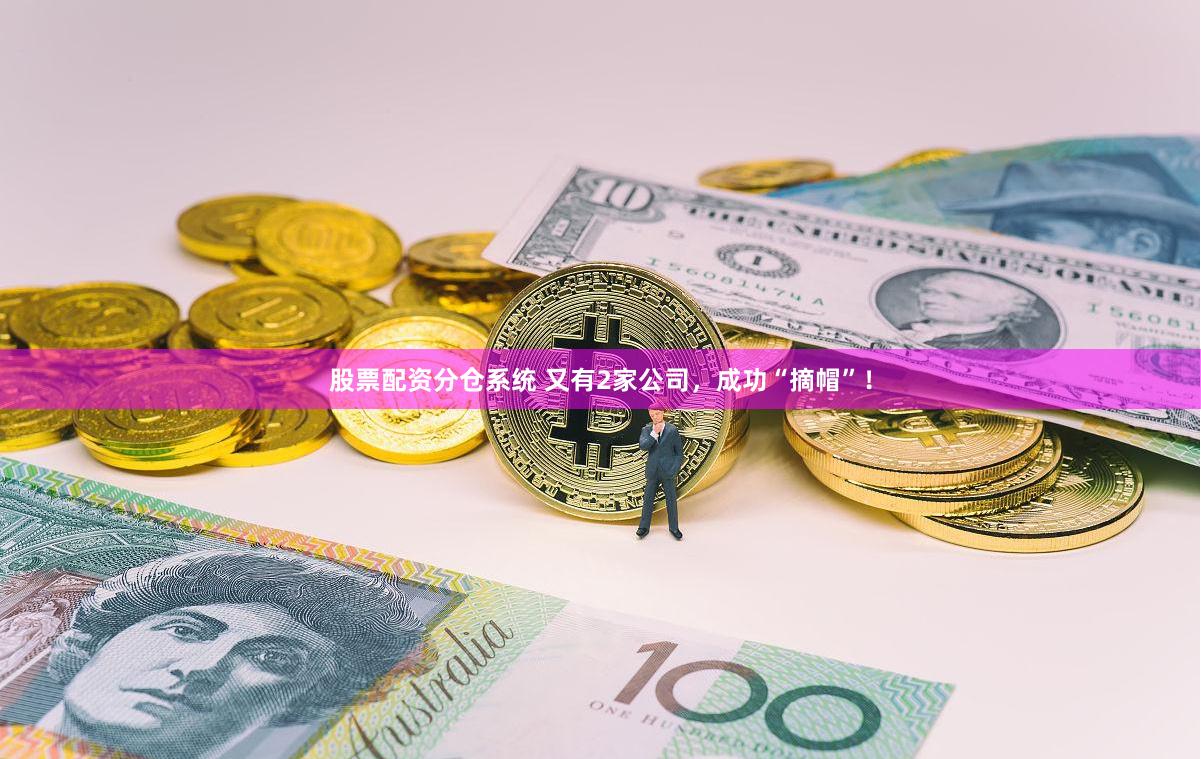 股票配资分仓系统 又有2家公司，成功“摘帽”！