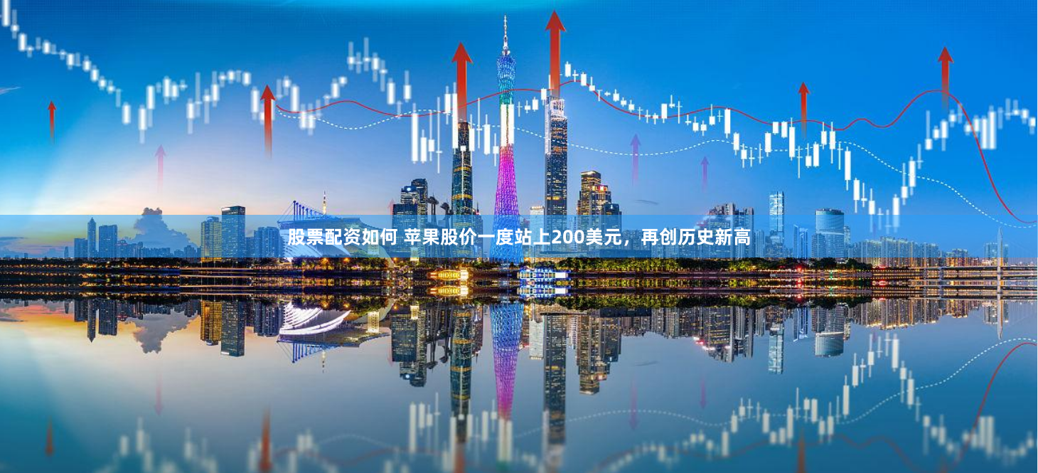 股票配资如何 苹果股价一度站上200美元，再创历史新高