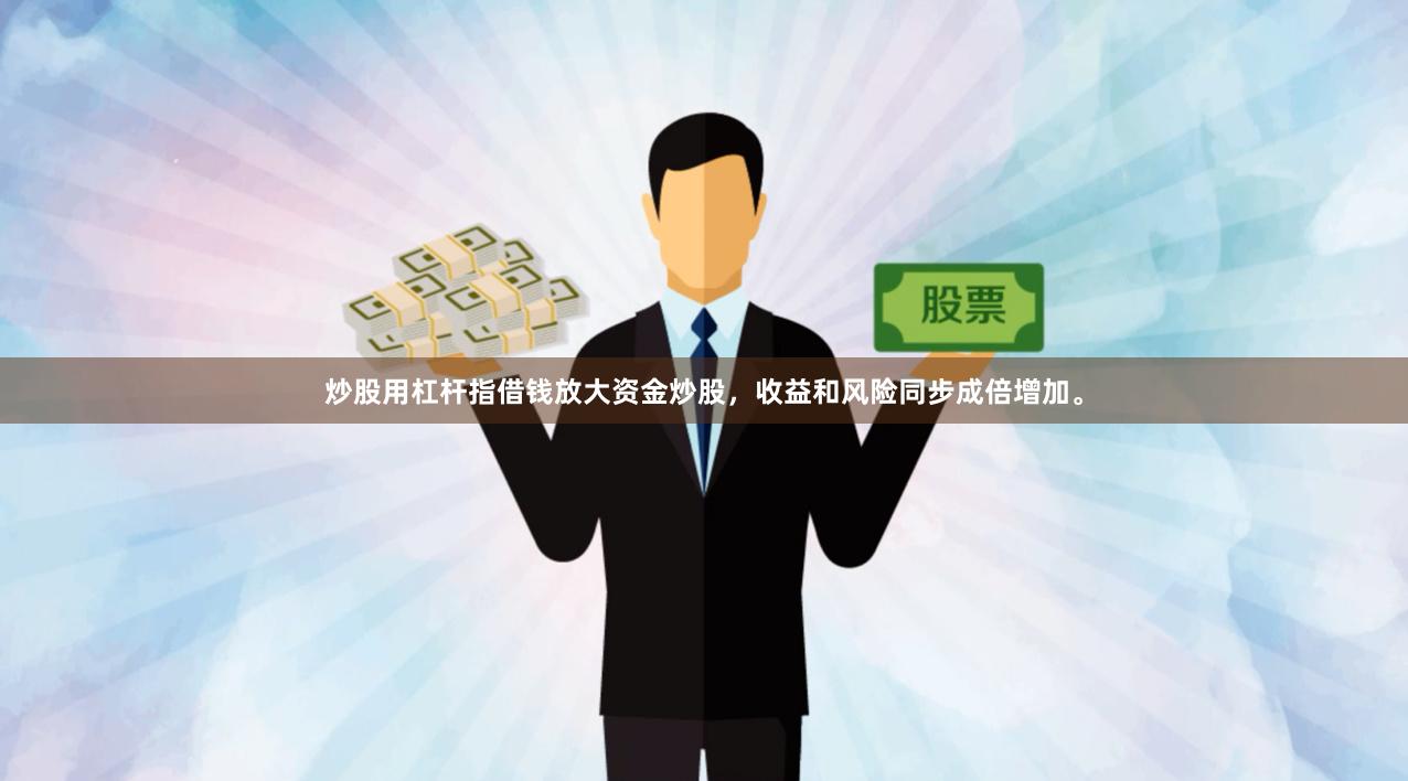 炒股用杠杆指借钱放大资金炒股，收益和风险同步成倍增加。