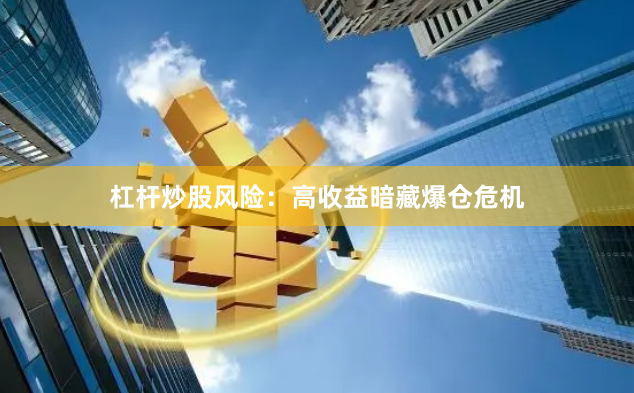 杠杆炒股风险：高收益暗藏爆仓危机